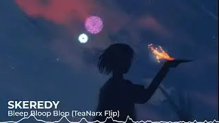 Skeredy - bleep bloop blop (TeaNarx Flip)