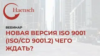 Новая версия ISO 9001 (ISO/CD 9001.2) Чего ждать? - Вебинар Haensch