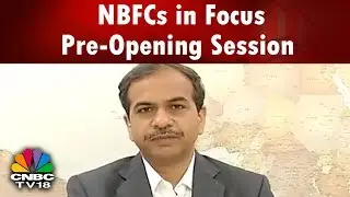 NBFCs in Focus | Pre-Opening Session | Bazaar Open Exchange (Part 1) | CNBC TV18