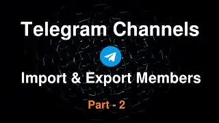 Telegram Channel - Import and Export Members - Part 2