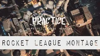 PRACTICE - A Rocket League Montage by MrPiiXeL