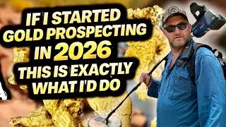 If I Started Gold Prospecting In 2026, This Is EXACTLY What I would Do!