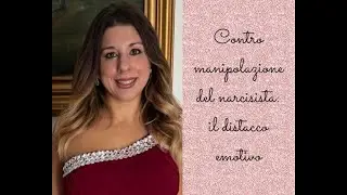 Contro manipolazione del narcisista: il distacco emotivo.