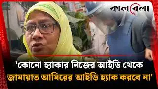 কোনো হ্যাকার নিজের আইডি থেকে জামায়াত আমিরের আইডি হ্যাক করবে না: সরোয়ারের স্ত্রী
