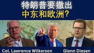 劳伦斯·威尔克森：特朗普要撤出中东和欧洲？