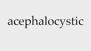 How to Pronounce acephalocystic