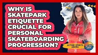 Why Is Skatepark Etiquette Crucial For Personal Skateboarding Progression? - Action Sports Arena