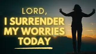 Give Your Fears to God | Powerful Prayer to Release Worries