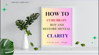 How to Cure Brain Rot and Restore Mental Clarity K O E M L O N G - គឹ ម ឡុ ង