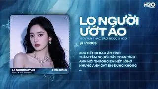 Lo Người Ướt &Aacute;o Remix (Style To&agrave;n 2K8) - Nguyễn Thạc Bảo Ngọc x H2O | Sao Thấy Đ&ocirc;i Mi Em Buồn Remix