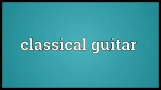 Classical guitar Meaning