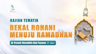 Bekal Rohani Menuju Ramadhan - Ustadz Nuruddin Abu Faynan