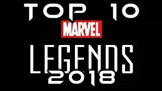 Top 10 Marvel Legends of 2018