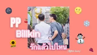 รักแล้วไปไหน(𝗔𝗳𝘁𝗲𝗿 𝗟𝗼𝘃𝗲) || 𝐁𝐢𝐥𝐥𝐤𝐢𝐧&𝐏𝐏