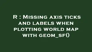 R : Missing axis ticks and labels when plotting world map with geom_sf()