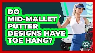 Do Mid-Mallet Putter Designs Have Toe Hang?