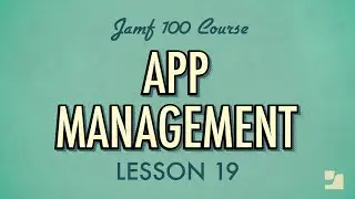 Lesson 19: App Management | Jamf 100 Course