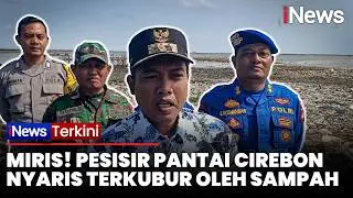 Diserbu Kiriman Sampah Setiap Hari, Pesisir Pantai Cirebon Nyaris Terkubur | iNews Terkini