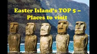 Easter Island's Top 5  Destinations to Visit
