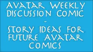 Avatar Weekly Discussion - Story Ideas for Future Avatar Comics