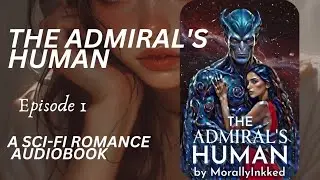 The Admiral's Human by Morallyllylnkked | A Sci-Fi Romance Audiobook 🔥| Chapter 1
