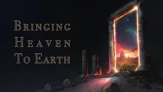 Bringing Heaven to Earth: Part 7