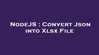 NodeJS : Convert Json into Xlsx File