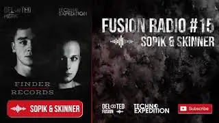 FUSION RADIO #15 pres. SOPIK & SKINNER (TECHNO PRODUCER SET)