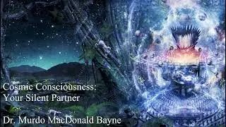 Cosmic Consciousness Your Silent Partner, Dr  Murdo MacDonald Bayne (Part 1)
