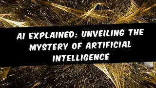 AI Explained  Unveiling the Mystery of Artificial Intelligence