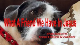 WHAT A FRIEND WE HAVE IN JESUS | PUBLIC DOMAIN HYMN | ARRANGED & PERFORMED BY CHUCK ADKINS