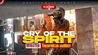 CRY OF THE SPIRIT - THEOPHILUS SUNDAY CHANTS, WORSHIP AND PRAYER TIMES