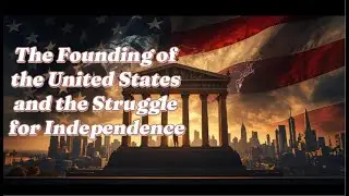 The Founding of the United States and the Struggle for Independence