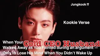 Jungkook FF ~ When Your Cold CEO Husband Walked Away as You Fainted during an argument —