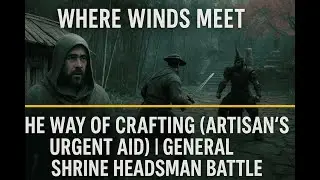 Where Winds Meet – The Way of Crafting (Artisan’s Urgent Aid) | General Shrine Headsman Battle