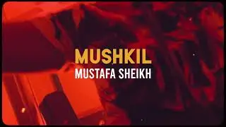 Mustafa Sheikh - MUSHKIL (Official Music Video)