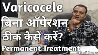 Varicocele | वेरिकॉसेल बिना आपरेशन कैसे जड़ से  ठीक करें?(Part-3) Treatment Of Varicocele
