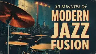 🎷 30 Minutes of Modern Jazz Fusion &ndash; The Best Smooth Vocal Jazz | Chill Jazz | Late Night Jazz