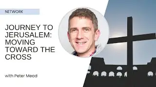 Journey to Jerusalem: Moving Toward the Cross - Peter Mead