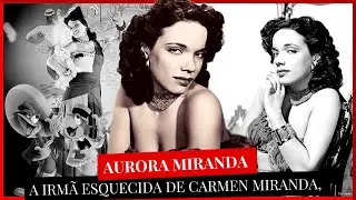 AURORA MIRANDA - A IRMÃ ESQUECIDA DE CARMEN MIRANDA, CONHEÇA A HISTÓRIA DE AURORA MIRANDA