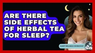Are There Side Effects Of Herbal Tea For Sleep? - Sleep Wellness Workshop