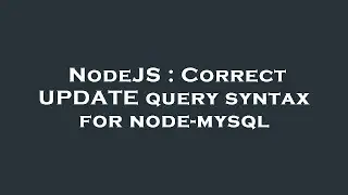 NodeJS : Correct UPDATE query syntax for node-mysql