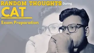 Random Thoughts I have during CAT Exam Preparation | 125 days to CAT