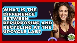 What Is the Difference Between Repurposing and Recycling at The Upcycle Lab? - The Upcycle Lab