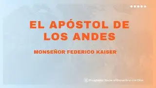 El ap&oacute;stol de los Andes : Monse&ntilde;or Federico Kaiser