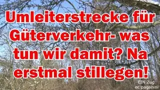 Umleiterstrecke f&uuml;r G&uuml;terverkehr! Was tun wir damit? Nat&uuml;rlich erstmal stilllegen!