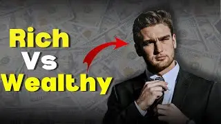 Rich Vs Wealthy | Focus On Wealth Not On Money | Rich Vs Wealthy Difference
