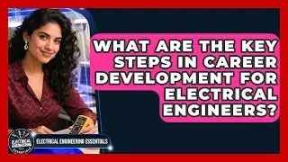 What Are the Key Steps in Career Development for Electrical Engineers?