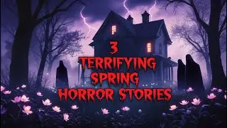 3 Terrifying TRUE Spring Horror Stories