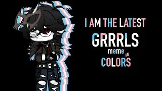 I am the latest colors || GRRRLS meme || gl2 || ocs